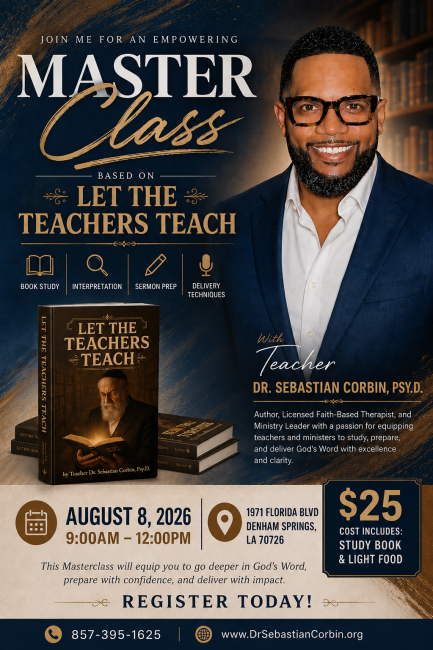 Promotional flyer for an empowering “Master Class” based on Let the Teachers Teach, featuring a smiling man in glasses and a navy suit beside images of the study book. Led by Teacher Dr. Sebastian Corbin, Psy.D., the class covers book study, interpretation, sermon preparation, and delivery techniques. August 8, 2026, 9:00 a.m.–12:00 p.m., at 1971 Florida Blvd., Denham Springs, LA 70726. Cost is $25 and includes a study book and light food. Register at 857-395-1625 or DrSebastianCorbin.org.